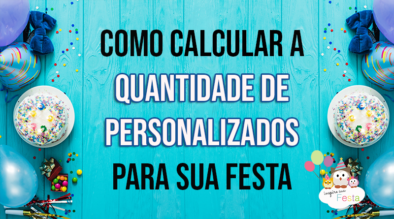 Como calcular a quantidade de personalizados para sua uma festa